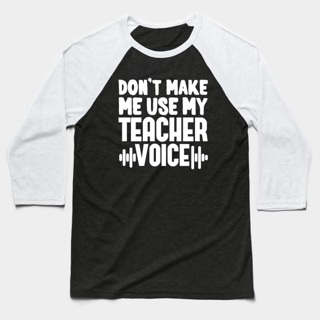 Don't Make Me Use My Teacher Voice Baseball T-Shirt by mariebellamanda